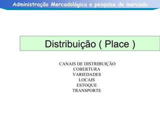CANAIS DE DISTRIBUIÇÃO COBERTURA VARIEDADES LOCAIS ESTOQUE TRANSPORTE Distribuição ( Place ) 