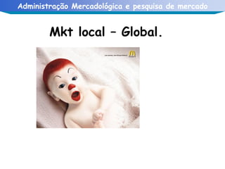 Mkt local – Global. 
