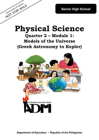 Department of Education • Republic of the Philippines
Physical Science
Quarter 2 – Module 1:
Models of the Universe
(Greek Astronomy to Kepler)
Senior High School
 