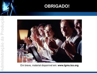 OBRIGADO! Em breve, material disponível em:  www.lgms.tsx.org 