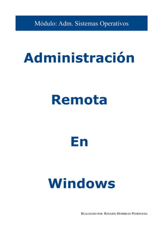 Módulo: Adm. Sistemas Operativos




Administración


      Remota


             En


     Windows

                REALIZADO POR: ROSARIO HOMBRAO PEDREGOSA
 