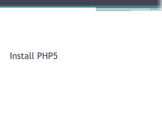 Install PHP5
 