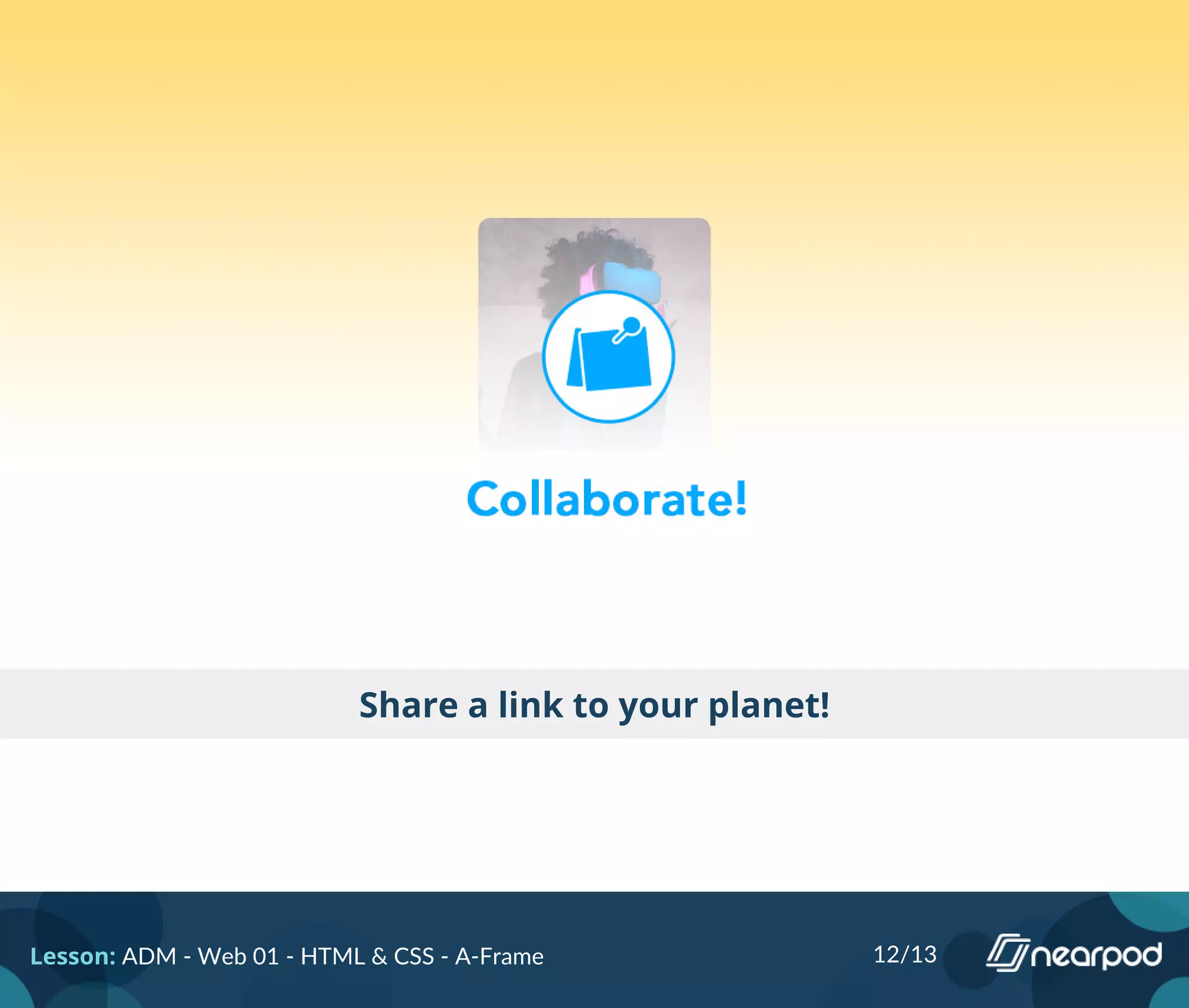 Share a link to your planet!
Lesson: ADM - Web 01 - HTML & CSS - A-Frame 12/13
 