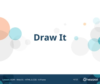 Draw It
Lesson: ADM - Web 01 - HTML & CSS - A-Frame 4/13
 