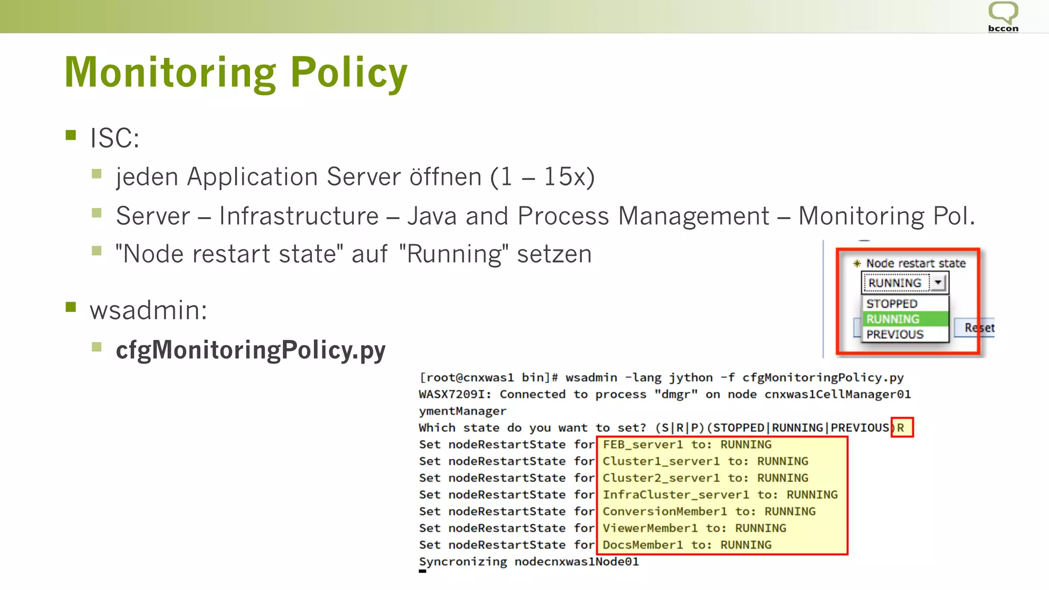 Monitoring Policy
§  ISC:
§  jeden Application Server öffnen (1 – 15x)
§  Server – Infrastructure – Java and Process Management – Monitoring Pol.
§  "Node restart state" auf "Running" setzen
§  wsadmin:
§  cfgMonitoringPolicy.py
 