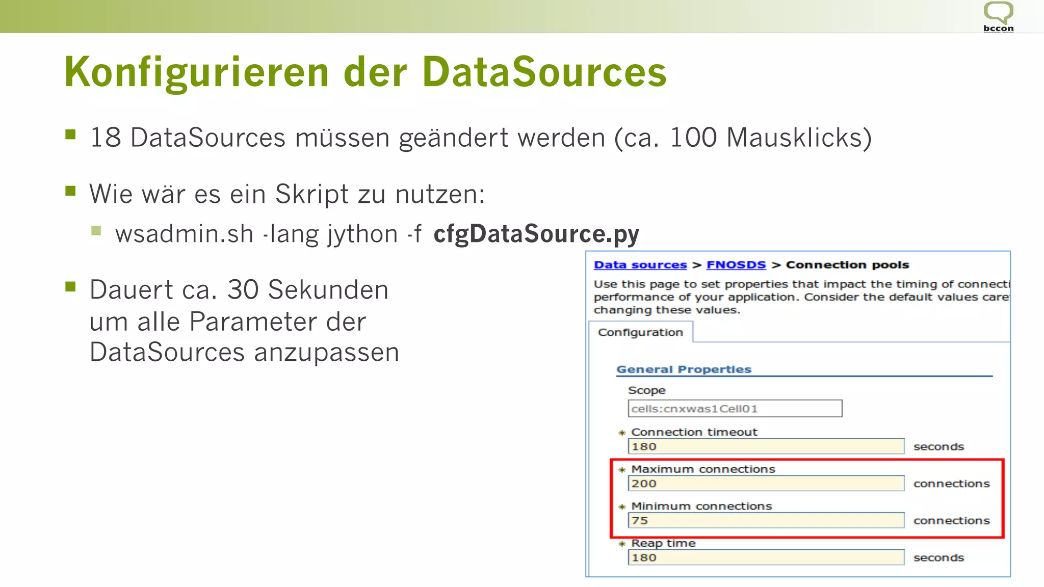 Konfigurieren der DataSources
§  18 DataSources müssen geändert werden (ca. 100 Mausklicks)
§  Wie wär es ein Skript zu nutzen:
§  wsadmin.sh -lang jython -f cfgDataSource.py
§  Dauert ca. 30 Sekunden
um alle Parameter der
DataSources anzupassen
 