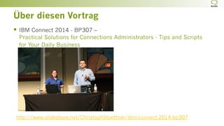 Über diesen Vortrag
§  IBM Connect 2014 - BP307 –
Practical Solutions for Connections Administrators - Tips and Scripts
for Your Daily Business
http://www.slideshare.net/ChristophStoettner/ibm-connect-2014-bp307
 