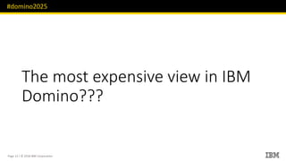 #domino2025
Page 12 / © 2018 IBM Corporation
The most expensive view in IBM
Domino???
 