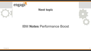 Next topic
IBM Notes Performance Boost
23#engageug
 