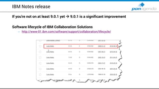 IBM Notes release
If you‘re not on at least 9.0.1 yet  9.0.1 is a significant improvement
Software lifecycle of IBM Collaboration Solutions
http://www– -01.ibm.com/software/support/collaboration/lifecycle/
 