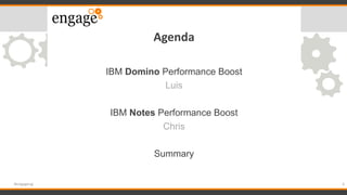 Agenda
IBM Domino Performance Boost
Luis
IBM Notes Performance Boost
Chris
Summary
4#engageug
 