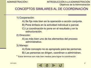 10/01/2023 27
CONCEPTOS SIMILARES AL DE COORDINACIÓN
1) Cooperación:
A) Se fija más bien en la operación o acción conjunta...