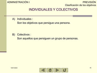 10/01/2023 79
INDIVIDUALES Y COLECTIVOS
A) Individuales :
Son los objetivos que persigue una persona.
B) Colectivos :
Son ...