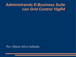 Administrando E-Business Suite  con Grid Control 10gR4  ,[object Object]