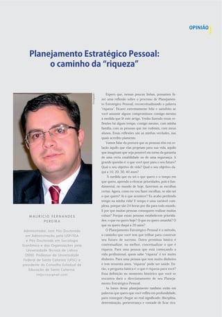 !'
Espero que, nessas poucas linhas, possamos fa-
zer uma reﬂexão sobre o processo de Planejamen-
to Estratégico Pessoal, reconceitualizando a palavra
riqueza . Ficarei extremamente feliz e satisfeito se
você assumir alguns compromissos consigo mesmo
à medida que lê este artigo. Venho fazendo essas re-
ﬂexões há algum tempo, comigo mesmo, com minha
família, com as pessoas que me rodeiam, com meus
alunos. Essas reﬂexões são as minhas verdades, nas
quais acredito piamente.
Vamos falar da postura que as pessoas têm em re-
lação àquilo que elas projetam para sua vida, aquilo
que imaginam que seja possível em torno da garantia
de uma certa estabilidade ou de uma segurança. A
grande questão é: o que você quer para o seu futuro?
Qual o seu objetivo de vida? Qual o seu objetivo da-
qui a 10, 20, 30, 40 anos?
À medida que eu sei o que quero e o tempo em
que quero, aprendo a elencar prioridades, pois é fun-
damental, no mundo de hoje, fazermos as escolhas
certas. Agora, como eu vou fazer escolhas, se não sei
o que quero? Aí o que acontece? Eu acabo perdendo
tempo na minha vida! E tempo é uma variável com-
plexa, porque são 24 horas por dia para todo mundo.
E por que muitas pessoas conseguem realizar muitas
coisas? Porque essas pessoas estabelecem priorida-
des: o que eu quero hoje? O que eu quero amanhã? O
que eu quero daqui a 20 anos?
O Planejamento Estratégico Pessoal é o método,
o caminho que você tem que trilhar para construir
seu futuro de sucesso. Outra premissa básica é
contextualizar, ou melhor, conceitualizar o que é
riqueza. Para uma pessoa que está começando a
vida proﬁssional, quem sabe riqueza é ter muito
dinheiro. Para uma pessoa que tem muito dinheiro
e tem sessenta anos, riqueza pode ser saúde. En-
tão, a pergunta básica é: o que é riqueza para você?
Essa deﬁnição no momento histórico que você se
encontra dará o direcionamento de seu Planeja-
mento Estratégico Pessoal.
As bases desse planejamento também estão em
palavras que quero que você reﬂita em profundidade,
para conseguir chegar ao real signiﬁcado: disciplina,
determinação, perseverança e vontade de ﬁcar rico.
<-&)&?<
Planejamento Estratégico Pessoal:
o caminho da riqueza
! " # $ % & % ' ( ) * $ + " + , * -(
. * $ * % $ "
"/01213456/758(970(.:3;,7<4756/7(
=0("/01213456>?7(@=A6(#-.B)*"(
=(.:3;,7<4756/7(=0(-7917A7C16(
*972D0196(=(/63('5C621E6>F=3(@=A6(
#21G=531/6/=(HI92196(/=(J13K76(
LMNONPQ(.57R=3375(/6(#21G=531/6/=(
)=/=56A(/=(-6246(&6465126(L#)-&P(=(
@5=31/=24=(/7(&723=AS7(*346/<6A(/=(
*/<96>?7(/=(-6246(&6465126Q(
L0R@9513TC061AQ970P
+,-#./012(
 