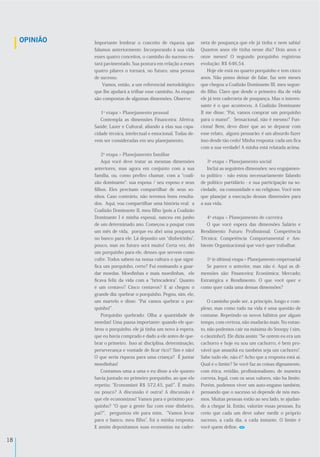 !(
Importante lembrar o conceito de riqueza que
falamos anteriormente. Incorporando à sua vida
esses quatro conceitos, o caminho do sucesso es-
tará pavimentado. Sua postura em relação a esses
quatro pilares o tornará, no futuro, uma pessoa
de sucesso.
Vamos, então, a um referencial metodológico
que lhe ajudará a trilhar esse caminho. As etapas
são compostas de algumas dimensões. Observe:
1a
etapa > Planejamento pessoal
Contempla as dimensões Financeira; Afetiva;
Saúde; Lazer e Cultural, aliando a elas sua capa-
cidade técnica, intelectual e emocional. Todas de-
vem ser consideradas em seu planejamento.
2a
etapa > Planejamento familiar
Aqui você deve tratar as mesmas dimensões
anteriores, mas agora em conjunto com a sua
família, ou, como preﬁro chamar, com a coali-
zão dominante : sua esposa / seu esposo e seus
ﬁlhos. Eles precisam compartilhar de seus so-
nhos. Caso contrário, não teremos bons resulta-
dos. Aqui, vou compartilhar uma história real: a
Coalizão Dominante II, meu ﬁlho (pois a Coalizão
Dominante I é minha esposa), nasceu em junho
de um determinado ano. Começou a poupar com
um mês de vida, porque eu abri uma poupança
no banco para ele. Lá deposito um dinheirinho ,
pouco, mas no futuro será muito! Certa vez, dei
um porquinho para ele, desses que servem como
cofre. Todos sabem na nossa cultura o que signi-
ﬁca um porquinho, certo? Fui ensinando a guar-
dar moedas. Moedinhas e mais moedinhas, ele
ﬁcava feliz da vida com a brincadeira . Quanto
é um centavo? Cinco centavos? E aí chegou o
grande dia: quebrar o porquinho. Pegou, sim, ele,
um martelo e disse: Pai vamos quebrar o por-
quinho! .
Porquinho quebrado. Olha a quantidade de
moedas! Uma pausa importante: quando ele que-
brou o porquinho, ele já tinha um novo à espera,
que eu havia comprado e dado a ele antes de que-
brar o primeiro. Isso aí: disciplina, determinação,
perseverança e vontade de ﬁcar rico? Sim e não!
O que seria riqueza para uma criança? É juntar
moedinhas!
Contamos uma a uma e eu disse a ele quanto
havia juntado no primeiro porquinho, ao que ele
repetiu: Economizei R$ 572,45, pai! . É muito
ou pouco? A discussão é outra! A discussão é
que ele economizou! Vamos para o próximo por-
quinho? O que a gente faz com esse dinheiro,
pai? , perguntou ele para mim. Vamos levar
para o banco, meu ﬁlho , foi a minha resposta.
E assim depositamos suas economias na cader-
neta de poupança que ele já tinha e nem sabia!
Quantos anos ele tinha nesse dia? Dois anos e
onze meses! O segundo porquinho registrou
evolução: R$ 646,54.
Hoje ele está no quarto porquinho e tem cinco
anos. Não posso deixar de falar, faz sete meses
que chegou a Coalizão Dominante III, meu segun-
do ﬁlho. Claro que desde o primeiro dia de vida
ele já tem caderneta de poupança. Mas o interes-
sante é o que aconteceu. A Coalizão Dominante
II me disse: Pai, vamos comprar um porquinho
para o mano! . Sensacional, não é mesmo? Fun-
ciona! Bem, devo dizer que ao se deparar com
esse relato, alguns pensarão: é um absurdo fazer
isso desde tão cedo! Minha resposta: cada um ﬁca
com a sua verdade! A minha está relatada acima.
3a
etapa > Planejamento social
Inclui as seguintes dimensões: seu engajamen-
to político - não estou necessariamente falando
de político partidário - e sua participação na so-
ciedade, na comunidade e no religioso. Você tem
que planejar a execução dessas dimensões para
a sua vida.
4a
etapa > Planejamento de carreira
O que você espera das dimensões Salário e
Rendimento Futuro Proﬁssional; Competência
Técnica; Competência Comportamental e Am-
biente Organizacional que você quer trabalhar.
5a
(e última) etapa > Planejamento empresarial
Se parece o anterior, mas não é. Aqui as di-
mensões são: Financeira; Econômica; Mercado;
Estratégica e Rendimento. O que você quer e
como quer cada uma dessas dimensões?
O caminho pode ser, a princípio, longo e com-
plexo, mas como tudo na vida é uma questão de
costume. Repetindo os novos hábitos por algum
tempo, com certeza, não mudarão mais. No entan-
to, não podemos cair na máxima do Snoopy ( sim,
o cãozinho!). Ele dizia assim: Se ontem eu era um
cachorro e hoje eu sou um cachorro, é bem pro-
vável que amanhã eu também seja um cachorro .
Sabe tudo ele, não é? Acho que a resposta está aí.
Qual é o limite? Se você faz as coisas dignamente,
com ética, retidão, proﬁssionalismo, de maneira
correta, legal, com os seus valores, não ha limite.
Porém, podemos viver um auto-engano também,
pensando que o sucesso só depende de nós mes-
mos. Muitas pessoas estão ao seu lado, te ajudan-
do a chegar lá. Então, valorize essas pessoas. Eu
creio que cada um deve saber medir o próprio
sucesso, a cada dia, a cada instante. O limite é
você quem deﬁne.
<-&)&?<
!(
 