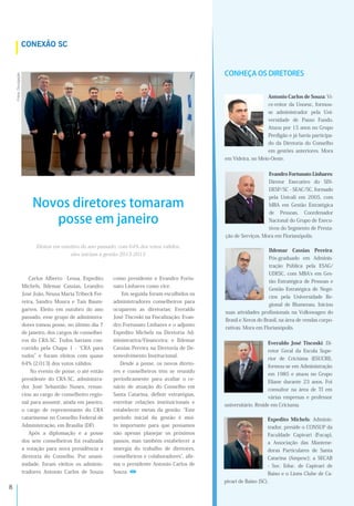 (
A<)8%?<$2A
Novos diretores tomaram
posse em janeiro
Carlos Alberto Lessa, Expedito
Michels, Ildemar Cassias, Leandro
José João, Neusa Maria Tribeck Fer-
reira, Sandro Moura e Taís Baum-
garten. Eleito em outubro do ano
passado, esse grupo de administra-
dores tomou posse, no último dia 7
de janeiro, dos cargos de conselhei-
ros do CRA-SC. Todos haviam con-
corrido pela Chapa 1 - CRA para
todos e foram eleitos com quase
64% (2.013) dos votos válidos.
No evento de posse, o até então
presidente do CRA-SC, administra-
dor José Sebastião Nunes, renun-
ciou ao cargo de conselheiro regio-
nal para assumir, ainda em janeiro,
o cargo de representante do CRA
catarinense no Conselho Federal de
Administração, em Brasília (DF).
Após a diplomação e a posse
dos sete conselheiros foi realizada
a votação para nova presidência e
diretoria do Conselho. Por unani-
midade, foram eleitos os adminis-
tradores Antonio Carlos de Souza
como presidente e Evandro Fortu-
nato Linhares como vice.
Em seguida foram escolhidos os
administradores conselheiros para
ocuparem as diretorias: Everaldo
José Tiscoski na Fiscalização; Evan-
dro Fortunato Linhares e o adjunto
Expedito Michels na Diretoria Ad-
ministrativa/Financeira; e Ildemar
Cassias Pereira na Diretoria de De-
senvolvimento Institucional.
Desde a posse, os novos direto-
res e conselheiros têm se reunido
periodicamente para avaliar o ce-
nário de atuação do Conselho em
Santa Catarina, deﬁnir estratégias,
estreitar relações instituicionais e
estabelecer metas da gestão. Este
período inicial da gestão é mui-
to importante para que possamos
não apenas planejar os próximos
passos, mas também estabelecer a
sinergia do trabalho de diretores,
conselheiros e colaboradores , aﬁr-
ma o presidente Antonio Carlos de
Souza.
Eleitos em outubro do ano passado, com 64% dos votos válidos,
eles iniciam a gestão 2013-2015
3($('45+,-#./012(
Antonio Carlos de Souza: Vi-
ce-reitor da Unoesc, formou-
se administrador pela Uni-
versidade de Passo Fundo.
Atuou por 15 anos no Grupo
Perdigão e já havia participa-
do da Diretoria do Conselho
em gestões anteriores. Mora
em Videira, no Meio-Oeste.
Expedito Michels: Adminis-
trador, preside o CONSUP da
Faculdade Capivari (Fucap),
a Associação das Mantene-
doras Particulares de Santa
Catarina (Ampesc); a SECAB
- Soc. Educ. de Capivari de
Baixo e o Lions Clube de Ca-
pivari de Baixo (SC).
Ildemar Cassias Pereira:
Pós-graduado em Adminis-
tração Pública pela ESAG/
UDESC, com MBA s em Ges-
tão Estratégica de Pessoas e
Gestão Estratégica de Negó-
cios pela Universidade Re-
gional de Blumenau. Iniciou
suas atividades proﬁssionais na Volkswagen do
Brasil e Xerox do Brasil, na área de vendas corpo-
rativas. Mora em Florianópolis.
Everaldo José Tiscoski: Di-
retor Geral da Escola Supe-
rior de Criciúma (ESUCRI),
formou-se em Administração
em 1985 e atuou no Grupo
Eliane durante 23 anos. Foi
consultor na área de TI em
várias empresas e professor
universitário. Reside em Criciuma.
Evandro Fortunato Linhares:
Diretor Executivo do SIN-
DESP/SC - SEAC/SC, formado
pela Univali em 2005, com
MBA em Gestão Estratégica
de Pessoas. Coordenador
Nacional do Grupo de Execu-
tivos do Segmento de Presta-
ção de Serviços. Mora em Florianópolis.
CONHEÇA OS DIRETORES
 