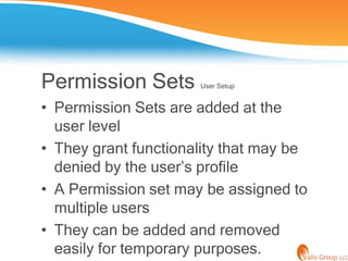 Permission Sets       User Setup


• Permission Sets are added at the
  user level
• They grant functionality that may be
...
