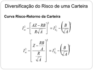 Diversificação do Risco de uma Carteira
Curva Risco-Retorno da Carteira
 
A
B
I
A
R
RB
AZ
I S
sc
2
2
2
2
2







 

 
A
B
I
A
R
A
RB
Z
I S
sc
2
2
2
2
2
















 