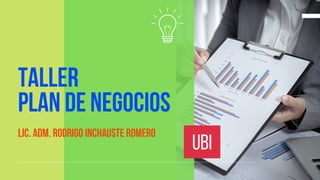 UBI
taller
plan de negocios
Lic. adm. rodrigo inchauste romero
 