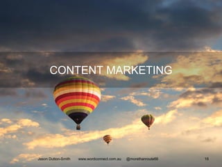 CONTENT MARKETING
Jason Dutton-Smith www.wordconnect.com.au @morethanroute66 16
 