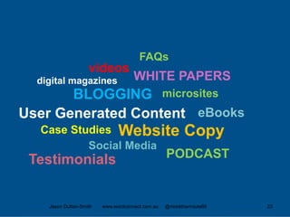Jason Dutton-Smith www.wordconnect.com.au @morethanroute66 23
Case Studies
digital magazines
BLOGGING microsites
Website Copy
WHITE PAPERS
User Generated Content
videos
eBooks
Social Media
PODCASTTestimonials
FAQs
 