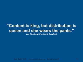 “Content is king, but distribution is
queen and she wears the pants.”
Jon Steinberg, President, Buzzfeed
Jason Dutton-Smith www.wordconnect.com.au @morethanroute66 31
 