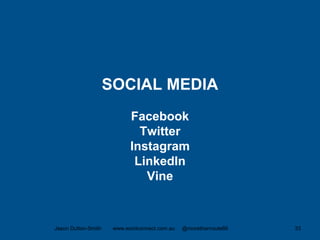 SOCIAL MEDIA
Facebook
Twitter
Instagram
LinkedIn
Vine
Jason Dutton-Smith www.wordconnect.com.au @morethanroute66 33
 