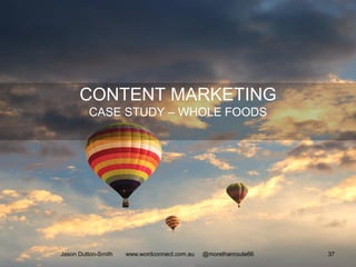 CONTENT MARKETING
CASE STUDY – WHOLE FOODS
Jason Dutton-Smith www.wordconnect.com.au @morethanroute66 37
 