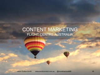 CONTENT MARKETING
FLIGHT CENTRE AUSTRALIA
Jason Dutton-Smith www.wordconnect.com.au @morethanroute66 48
 