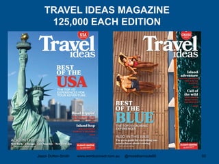 Jason Dutton-Smith www.wordconnect.com.au @morethanroute66 50
TRAVEL IDEAS MAGAZINE
125,000 EACH EDITION
 
