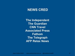The Independent
The Guardian
CNN Travel
Associated Press
Fathom
The Telegraph
AFP Relax News
Jason Dutton-Smith www.wordconnect.com.au @morethanroute66 57
NEWS CRED
 