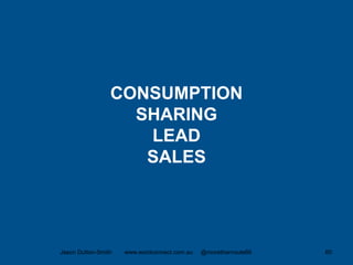 CONSUMPTION
SHARING
LEAD
SALES
Jason Dutton-Smith www.wordconnect.com.au @morethanroute66 60
 