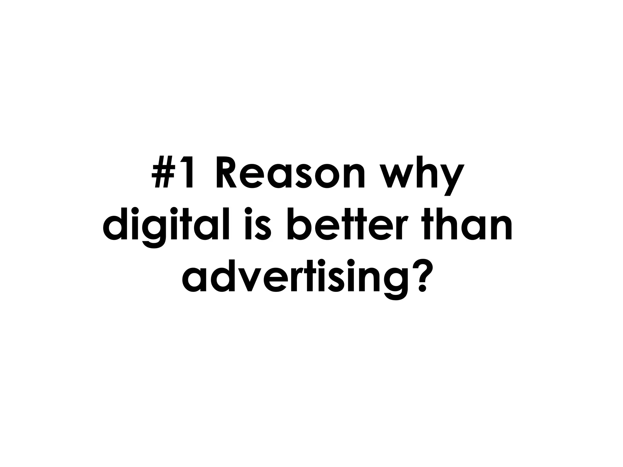 #1 Reason why digital is better than advertising? 