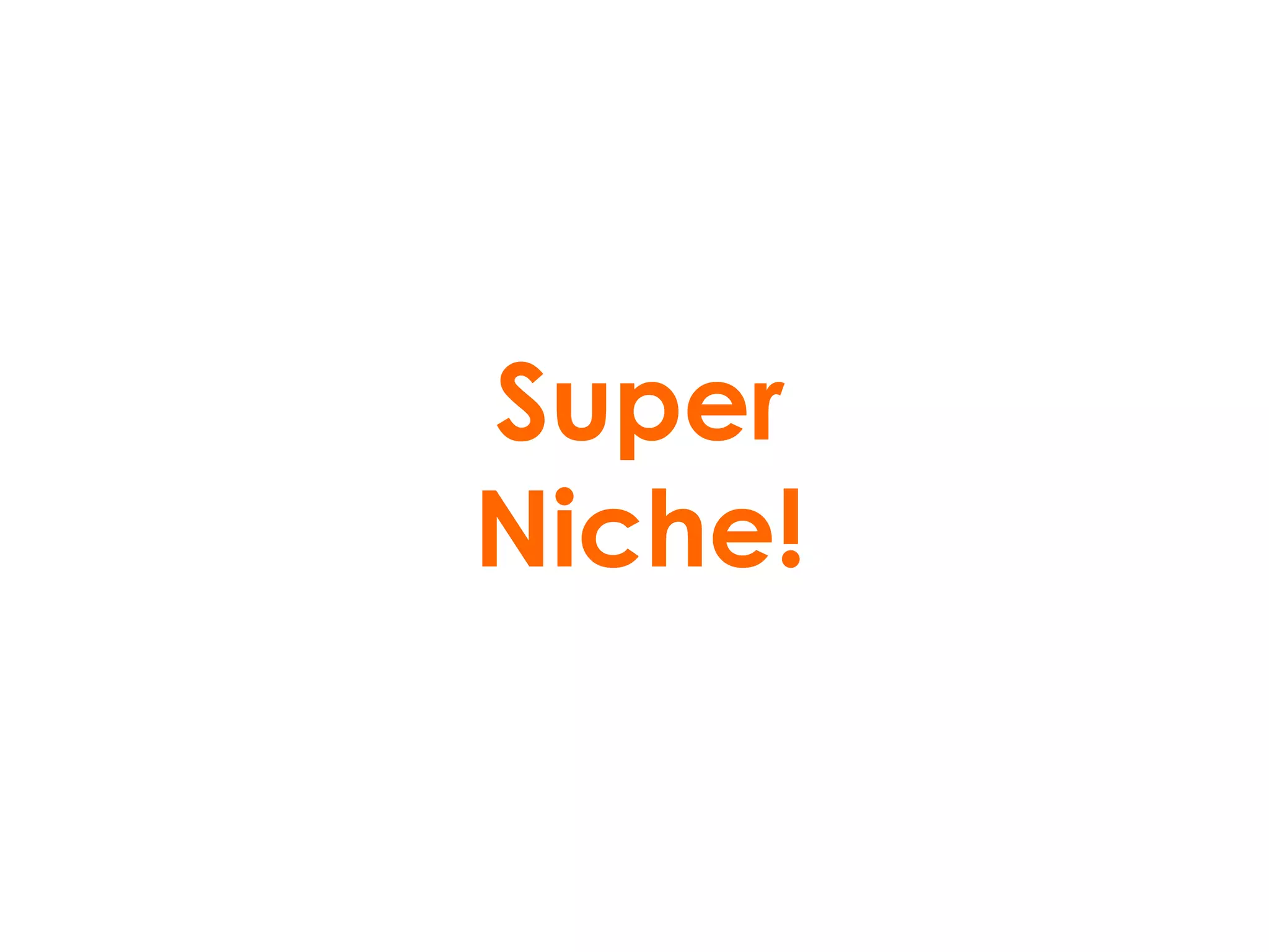 Super Niche! 