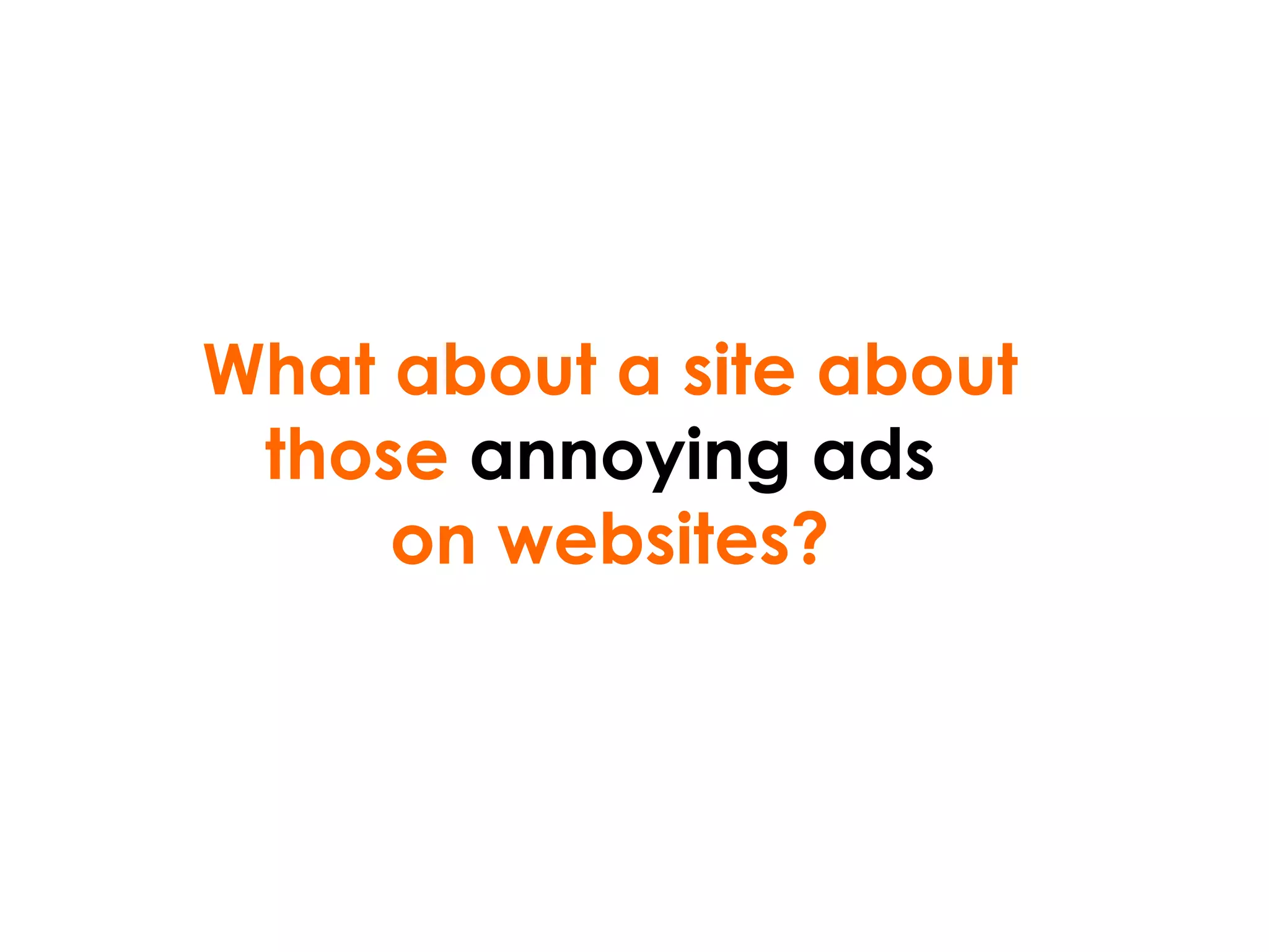 What about a site about those  annoying ads  on websites? 