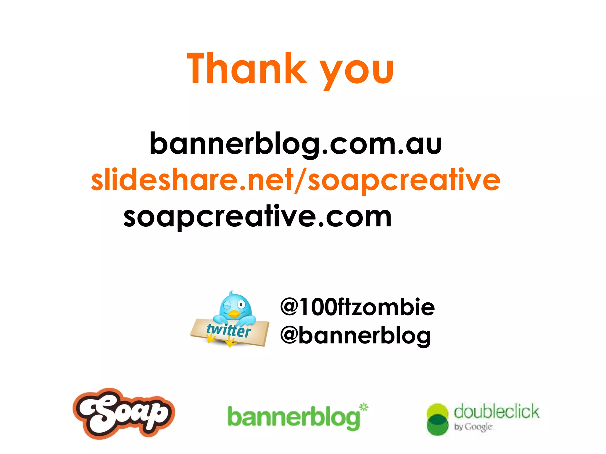 Thank you bannerblog.com.au slideshare.net/soapcreative soapcreative.com  @100ftzombie @bannerblog 