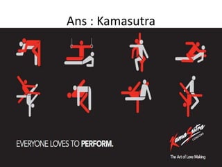 Ans : Kamasutra
 
