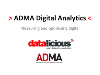 > ADMA Digital Analytics <
Measuring and optimising digital
 