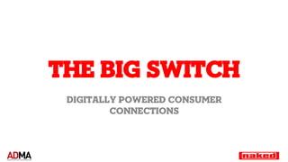 The big switch
 digitally powered consumer
         connections
 