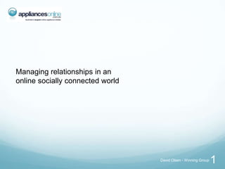 Managing relationships
in an online socially
connected world


                    David Olsen - Winning Group
                                                  1
 