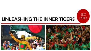 UNLEASHING THE INNER TIGERS
BUZZ
EVENT 2
 