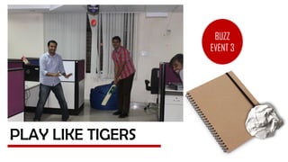 PLAY LIKE TIGERS
BUZZ
EVENT 3
 