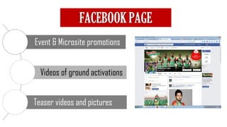FACEBOOK PAGE
Event & Microsite promotions
Videos of ground activations
Teaser videos and pictures
 