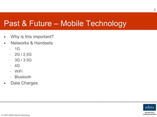 Past & Future – Mobile Technology  <ul><li>Why is this important? </li></ul><ul><li>Networks & Handsets </li></ul><ul><ul>...