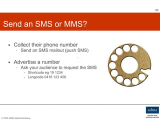 Send an SMS or MMS? <ul><li>Collect their phone number  </li></ul><ul><ul><li>Send an SMS mailout (push SMS) </li></ul></u...