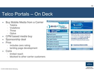 Telco Portals – On Deck <ul><li>Buy Mobile Media from a Carrier </li></ul><ul><ul><li>Telstra </li></ul></ul><ul><ul><li>V...