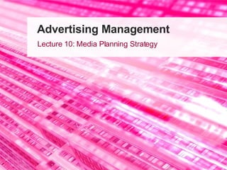 Advertising Management Lecture 10: Media Planning Strategy 