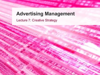 Advertising Management Lecture 7: Creative Strategy 