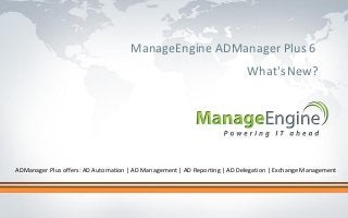 ManageEngine ADManager Plus 6
                                                                              What's New?




ADManager Plus offers: AD Automation | AD Management | AD Reporting | AD Delegation | edit Master title style
                                                                             Click to Exchange Management
 